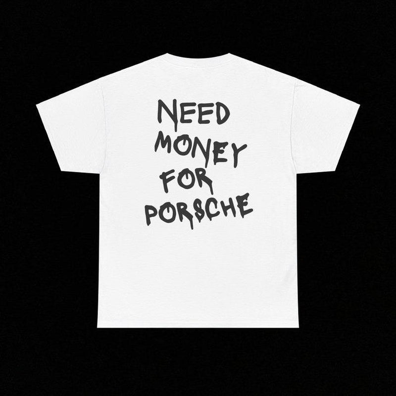 Rev Up Your Style with the Need Money for Porsche T-Shirt - Perfect for Porsche Lovers!