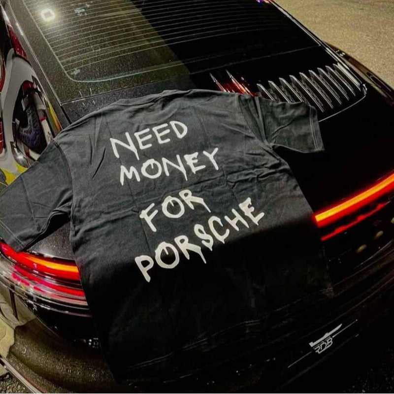 Rev Up Your Style with the Need Money for Porsche T-Shirt - Perfect for Porsche Lovers!